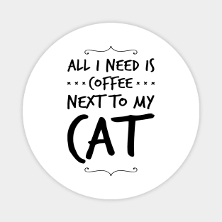 All I Need Is Coffee Next To My Cat Magnet